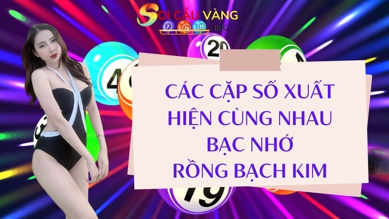 Các cặp số xuất hiện cùng nhau bạc nhớ rồng bạch kim 