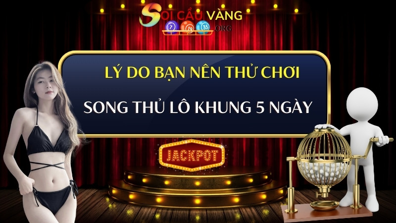 Lý do bạn nên thử chơi song thủ lô khung 5 ngày