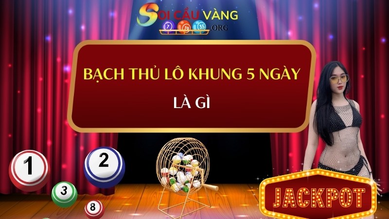 Bạch thủ lô khung 5 ngày là gì?