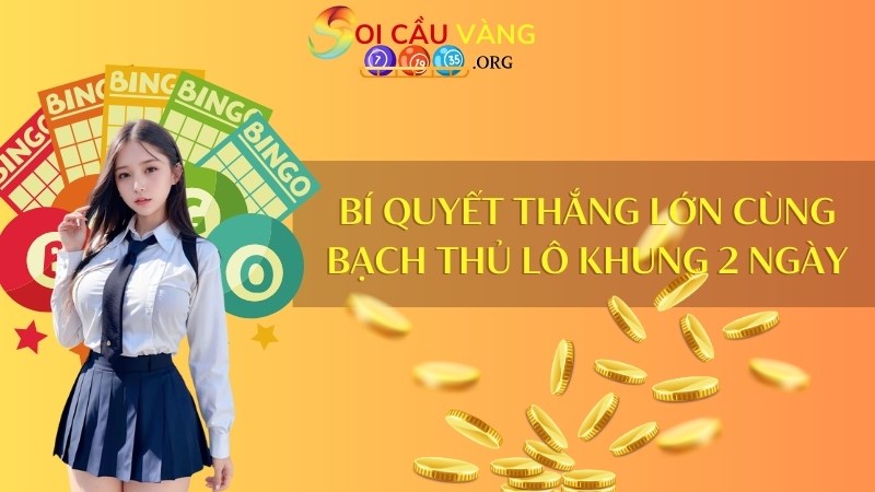 Bí quyết thắng lớn cùng Bạch thủ lô khung 2 ngày