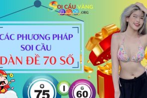 Dàn đề 70 số đánh quanh năm từ chuyên gia Soi Cầu Vàng