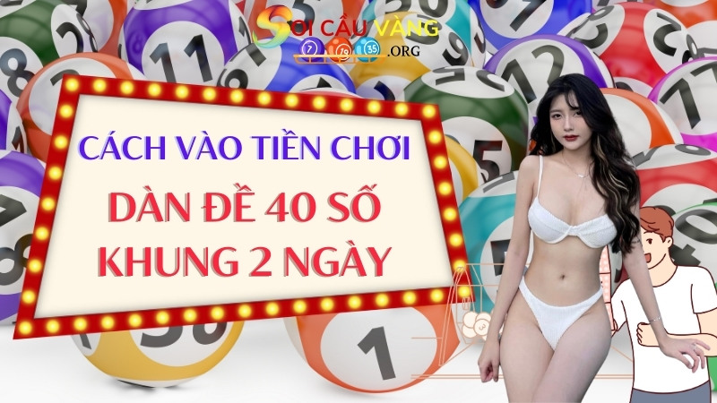 Các phương pháp vào tiền chơi dàn đề 40 số khung 2 ngày