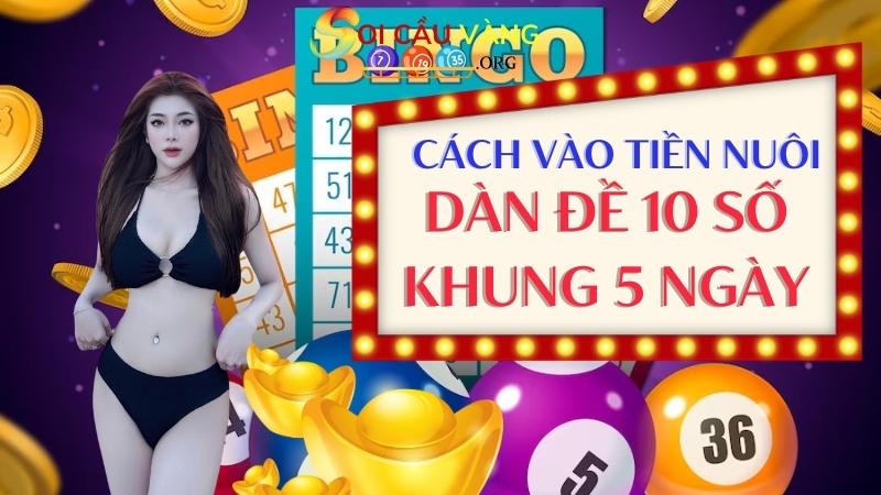 Cách vào tiền nuôi dàn đề 10 số khung 5 ngày ăn to