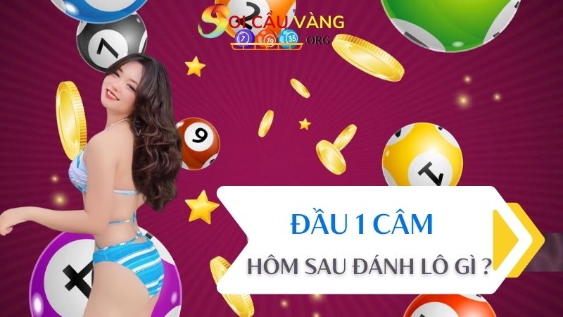 Đầu 1 câm hôm sau đánh lô gì dễ nổ nhất?