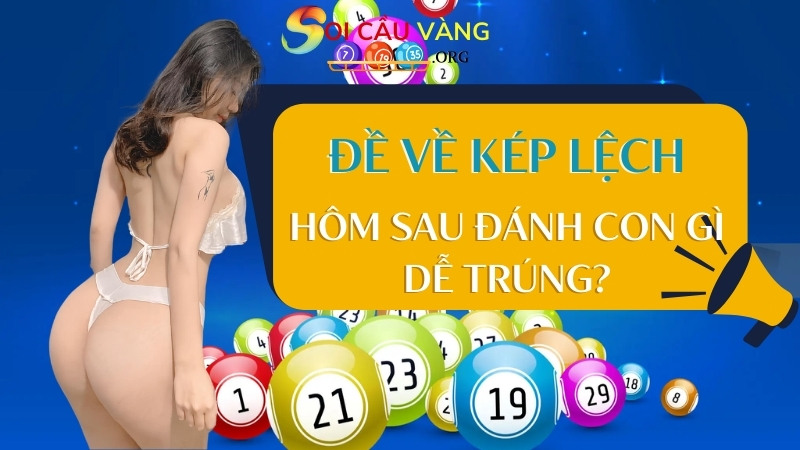 Đề về kép lệch hôm sau đánh con gì dễ trúng?