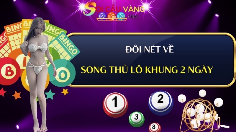 Đôi nét về Song thủ lô khung 2 ngày