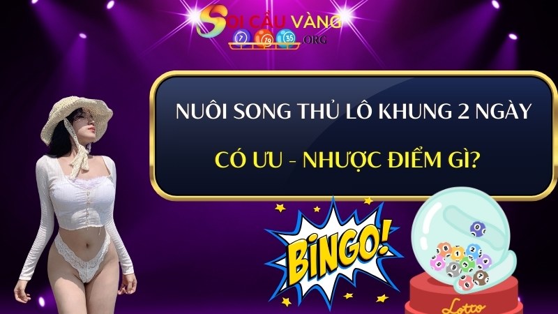 Nuôi song thủ lô khung 2 ngày có ưu - nhược điểm gì?