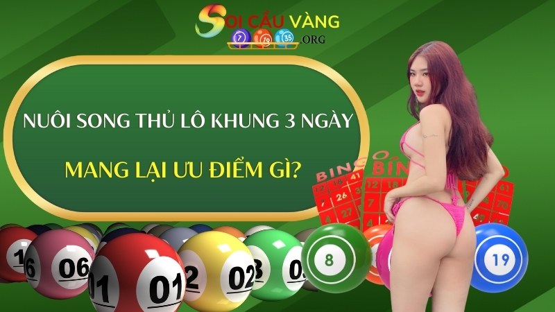 Nuôi song thủ lô khung 3 ngày mang lại ưu điểm gì?