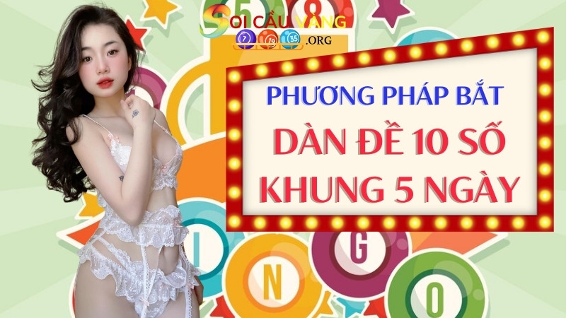 Phương pháp bắt dàn đề 10 số bất bại nuôi khung 5 ngày