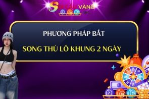 Cách vào tiền nuôi Song thủ lô khung 2 ngày siêu chuẩn