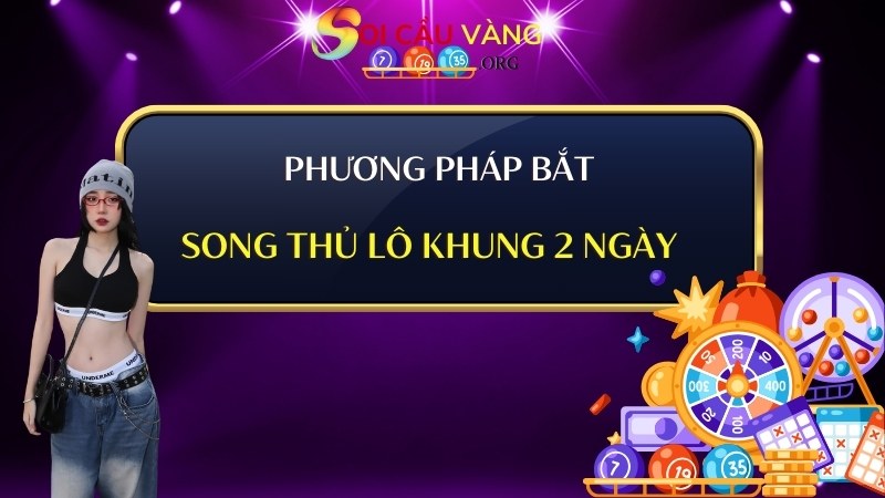 Phương pháp bắt Song thủ lô khung 2 ngày hiệu quả