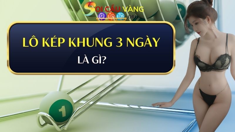 Tìm hiểu lô kép khung 3 ngày là gì?