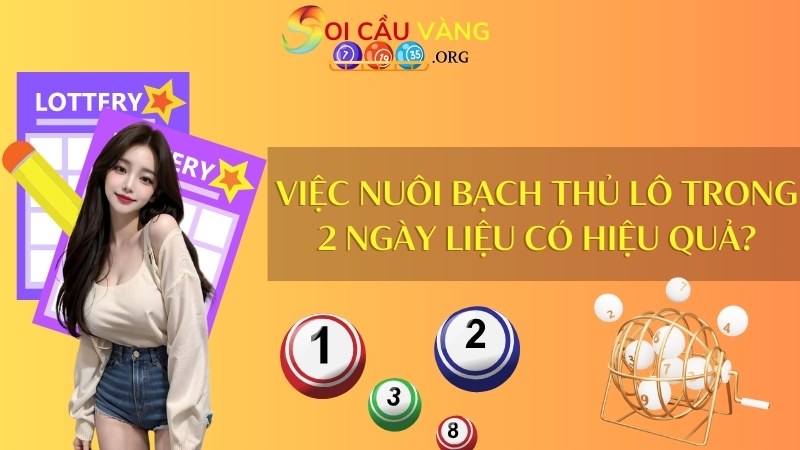 Việc nuôi bạch thủ lô trong 2 ngày liệu có hiệu quả?