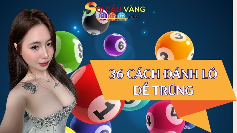 36 Cách Đánh Lô Dễ Trúng