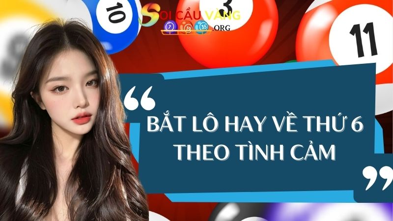 Bắt lô hay về thứ 6 theo tình cảm