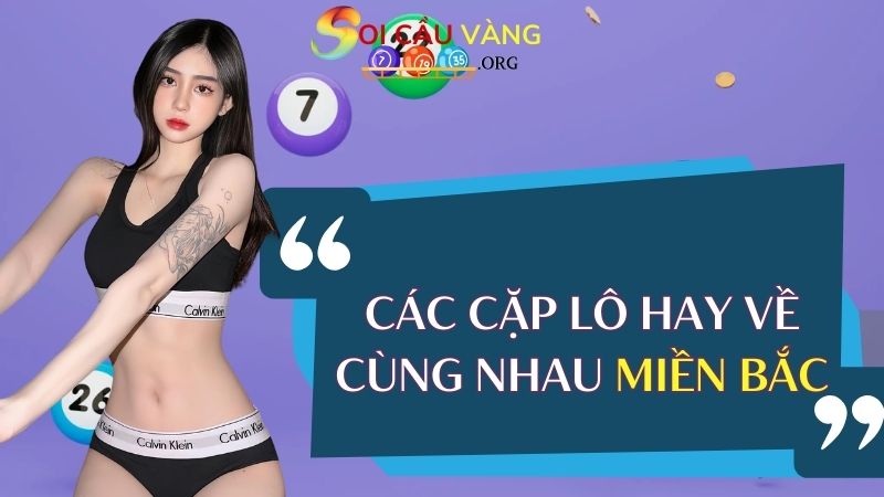 Bật mí những cặp lô hay về cùng nhau miền Bắc 