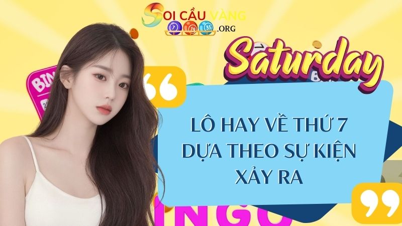 Các cặp lô hay về thứ 7 dựa theo sự kiện xảy ra