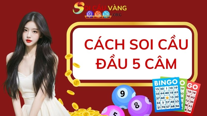 Cách soi cầu đầu 5 câm hiệu quả