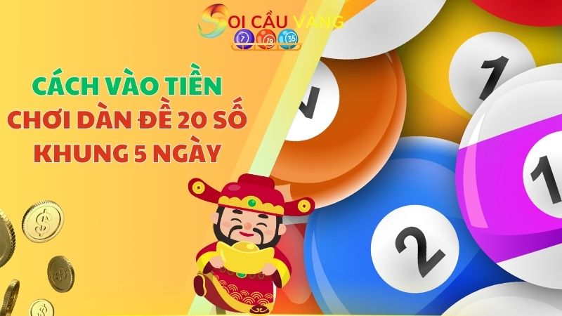 Cách vào tiền chơi dàn đề 20 số khung 5 ngày hiệu quả