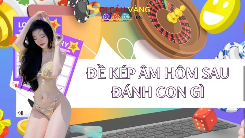 Đề kép âm hôm sau đánh con gì ăn chắc?