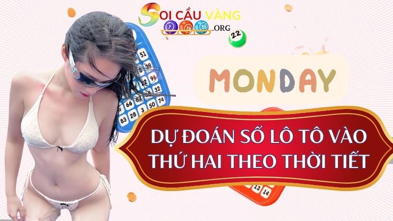 Dự đoán số lô tô vào thứ Hai dựa trên điều kiện thời tiết