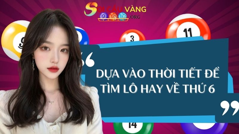 Dựa vào thời tiết để tìm lô hay về thứ 6