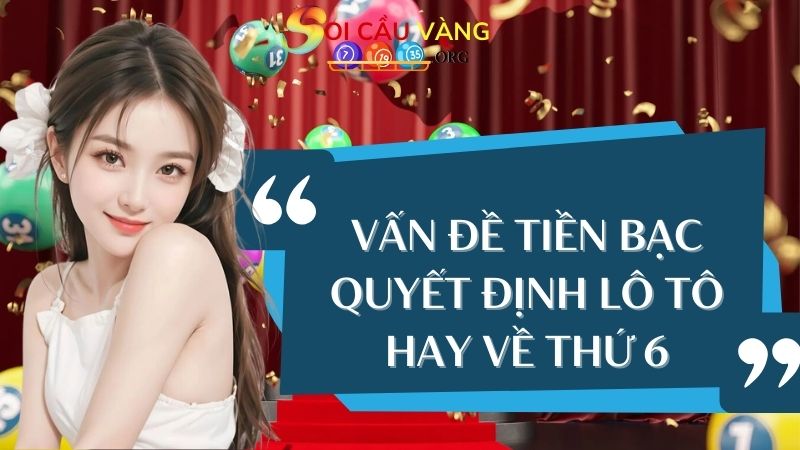 Vấn đề tiền bạc quyết định lô tô hay về thứ 6