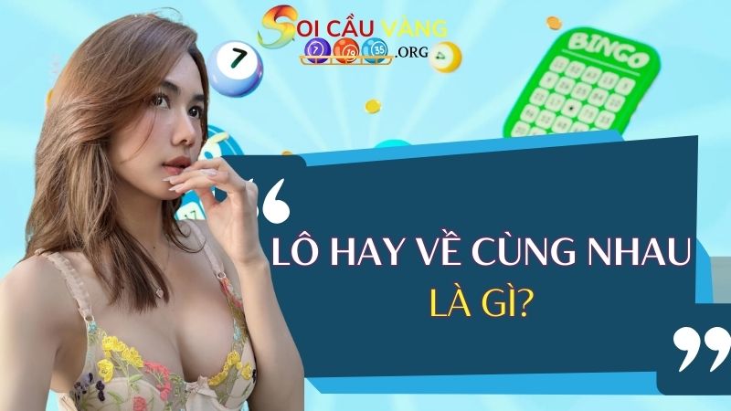 Lô hay về cùng nhau là gì?