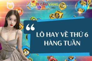 Các cặp lô hay về thứ 6 hàng tuần tỷ lệ trúng thưởng cao