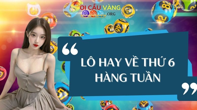 Các cặp lô hay về thứ 6 hàng tuần tỷ lệ trúng thưởng cao