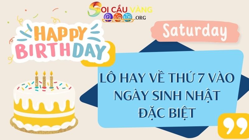 Lô hay về thứ 7 vào ngày sinh nhật đặc biệt