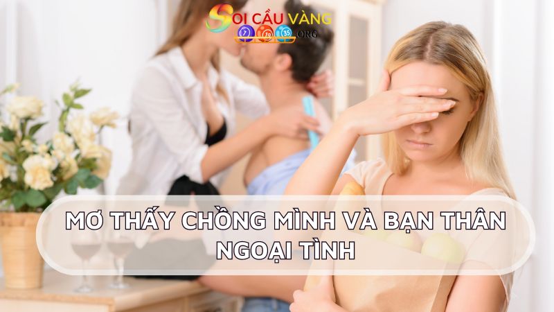 Mơ thấy chồng mình và bạn thân có quan hệ bất chính