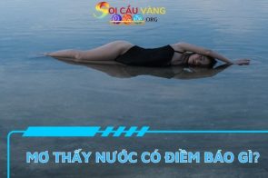 Giải mã nằm mơ thấy nước đánh số gì dễ trúng nhất?