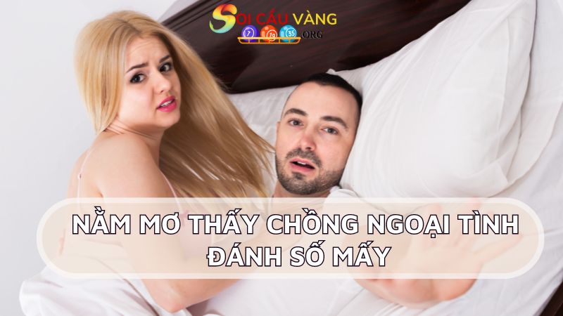 Nằm mơ thấy chồng ngoại tình đánh số mấy trong lô đề?