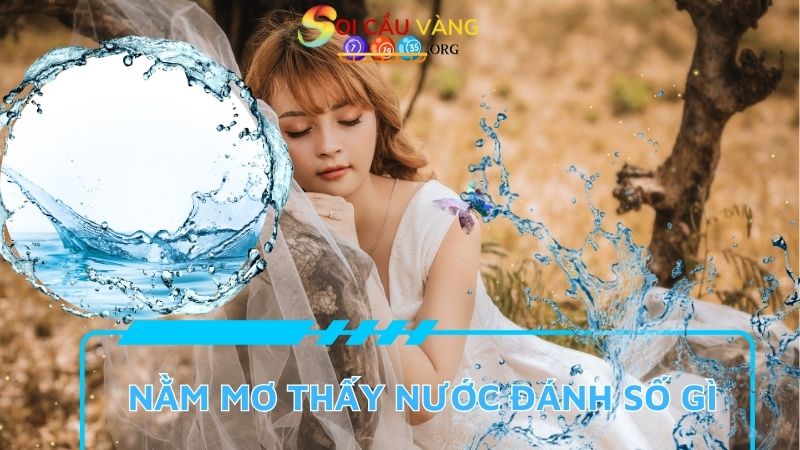 Nằm mơ thấy nước đánh số gì dễ trúng xổ số?