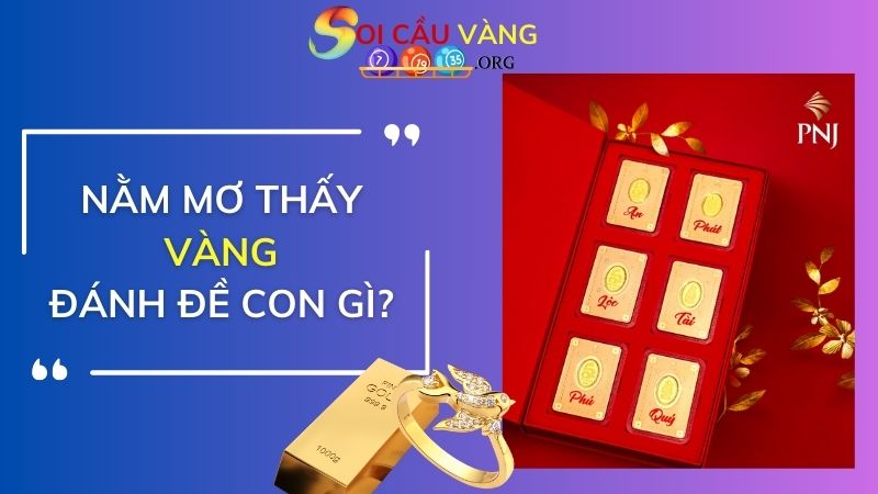 Nằm mơ thấy vàng đánh đề con gì chuẩn nhất?