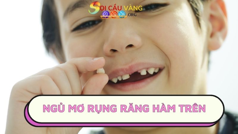 Ngủ mơ rụng răng hàm trên