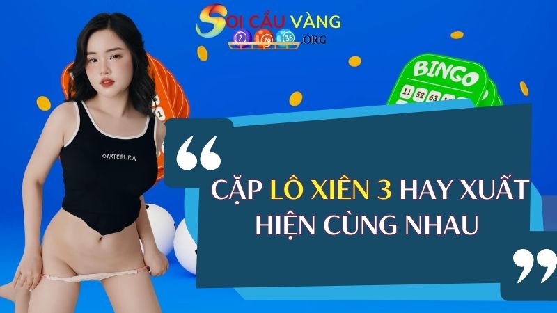 Những cặp lô xiên 3 hay xuất hiện cùng nhau