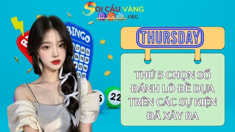 Thứ 5 chọn số đánh lô đề dựa trên các sự kiện đã xảy ra