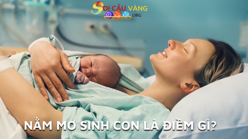 Nằm mơ sinh con là điềm gì?