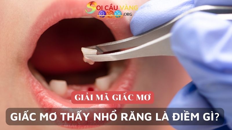 Giấc mơ thấy nhổ răng là điềm gì?