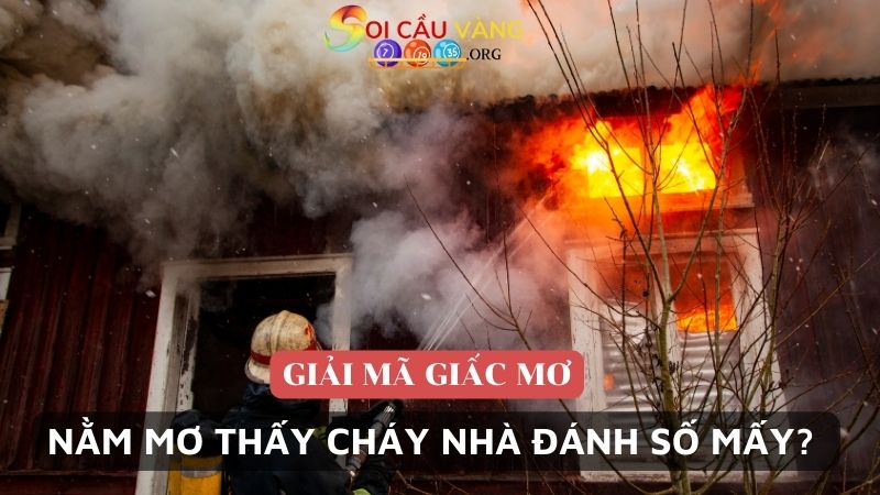 Nằm mơ thấy cháy nhà đánh số mấy