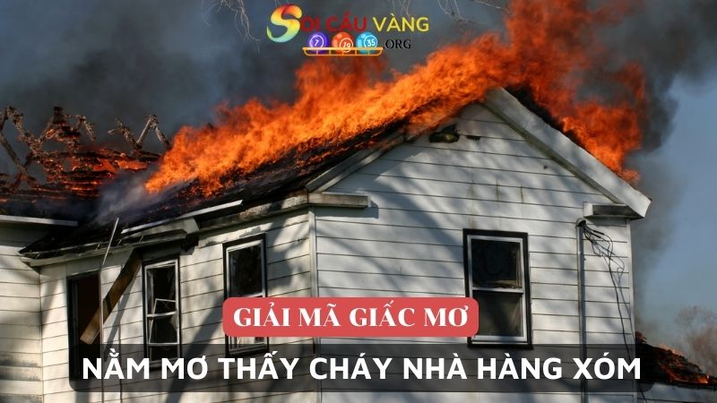 Nằm mơ thấy cháy nhà hàng xóm