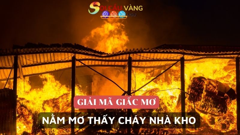 Nằm mơ thấy cháy nhà kho