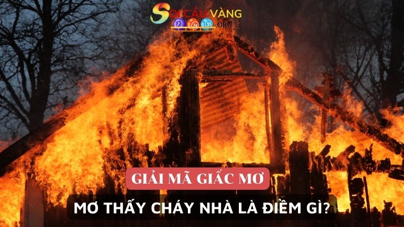 Nằm mơ thấy cháy nhà là điềm gì? 