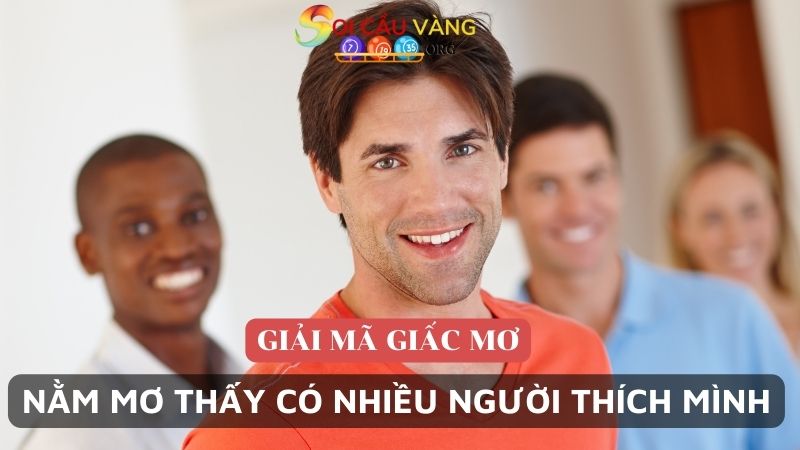 Nằm mơ thấy có nhiều người thích mình