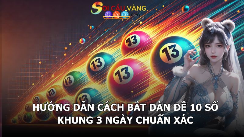 Cách bắt dàn đề 10 số nuôi khung 3 ngày bất bại từ Soi Cầu Vàng