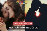 Mơ thấy hôn nhau đánh con gì? Giấc mơ “khoá môi” có tốt không?