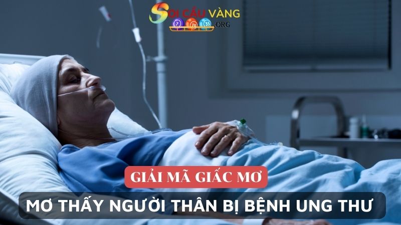 Mơ thấy người thân bị bệnh ung thư 