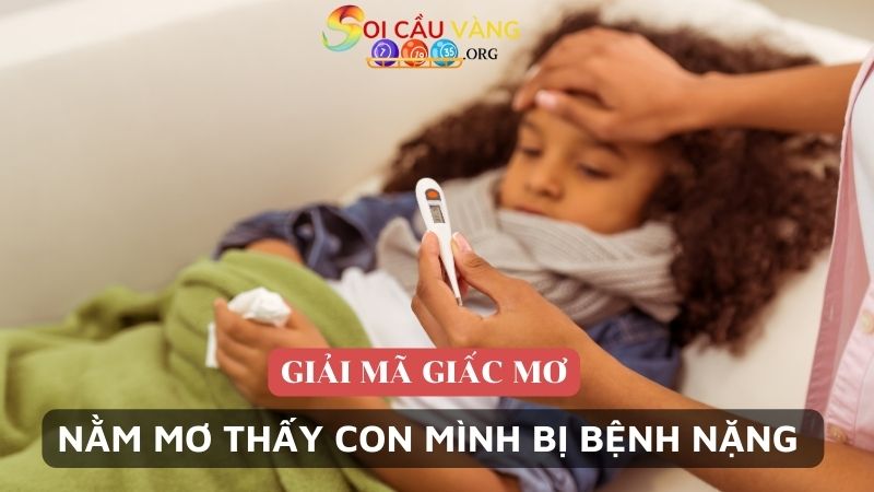 Nằm mơ thấy con mình bị bệnh nặng 